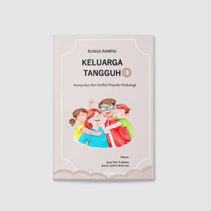 Bunga Rampai Keluarga Tangguh 3: Kumpulan dari Artikel Populer Psikologi